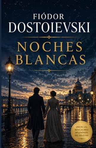 NOCHES BLANCAS: La novela que se lee en una noche y se recuerda toda la vida. (Spanish Edition) by Fiódor Dostoievski