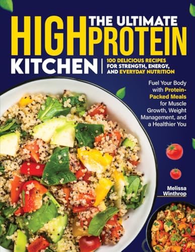 The Ultimate High Protein Kitchen: 100 Delicious Recipes For Strenth, Energy, and Everyday Nutrition by Melissa Winthrop