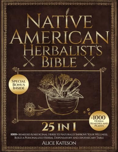 Native American Herbalist's Bible [25 in 1]: 1000+ Remedies & Medicinal Herbs to Naturally Improve Your Wellness And Build Your Own Herbal Apothecary Table by Alice kateson