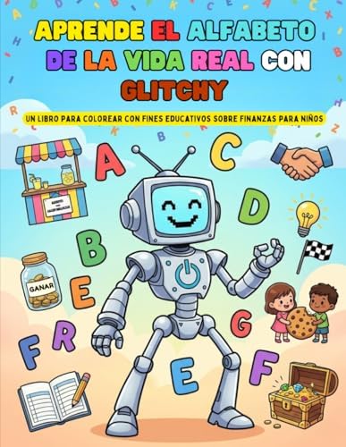 Aprende el Alfabeto de la vida real con Glitchy: Un libro para colorear con fines educativos sobre finanzas para niños (Spanish Edition) by Dewey Carpenter
