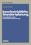 Innerbetriebliche Standortplanung bei einfacher und mehrfacher Zielsetzung (Bochumer Beiträge zur Unternehmensführung und Unternehmensforschung) (German Edition) by Gerhard Wäscher