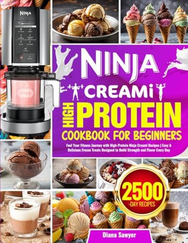 Ninja CREAMi High Protein Cookbook for Beginners: Fuel Your Fitness Journey with High-Protein Ninja Creami Recipes | Easy & Delicious Frozen Treats Designed to Build Strength and Flavor Every Day by Diana Sawyer