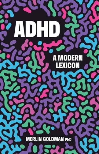 ADHD: A Modern Lexicon by Merlin Goldman