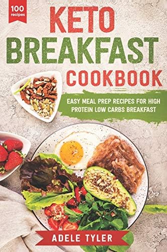 Keto Breakfast Cookbook: Over 100 Easy Meal Prep Recipes For High Protein Low Carbs Breakfast (Ketogenic Diet) by Adele Tyler