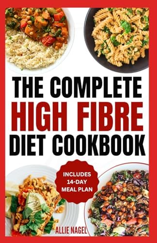 High Fiber Diet Cookbook: Quick, Easy Low Carb High Protein Recipes & Meal Prep for IBS Relief & Improved Gut Health by Allie Nagel