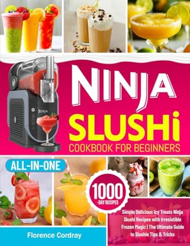 Ninja Slushi Cookbook for Beginners: Simple Delicious Icy Treats Ninja Slushi Recipes with Irresistible Frozen Magic | The Ultimate Guide to Slushie Tips & Tricks by Florence Cordray