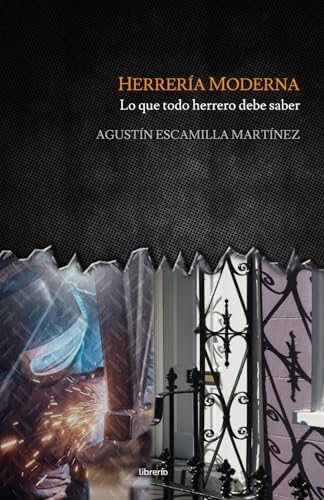 Herrería Moderna: Lo que todo herrero debe saber (Spanish Edition) by Agustín Escamilla Martínez