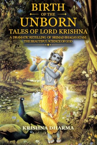 Birth of the Unborn: Tales of Lord Krishna: A dramatic retelling of Srimad Bhagavatam: The Beautiful Science of God by Krishna Dharma