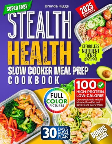 Stealth Health Slow Cooker Meal Prep Cookbook: 100 High‑Protein, Low‑Calorie Crockpot Meals to Build Muscle, Burn Fat, and Save Hours Every Week by Brenda Higgs