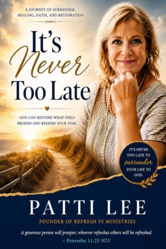 It's Never Too Late: A Journey of Surrender, Healing, Faith and Restoration by Patti Lee