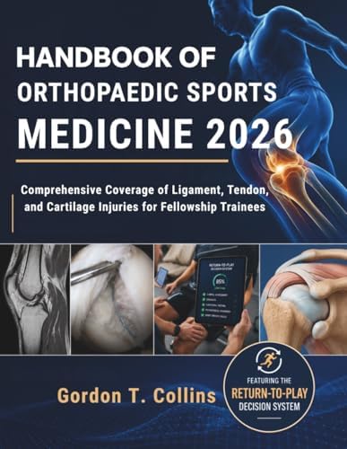 Handbook of Orthopaedic Sports Medicine 2026: Comprehensive Coverage of Ligament, Tendon, and Cartilage Injuries for Fellowship Trainees by Gordon T. Collins MD