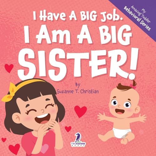 I Have A Big Job. I Am A Big Sister!: An Affirmation-Themed Toddler Book About Getting A Sibling (Ages 2-4) (My Amazing Toddler Behavioral Series) by Suzanne T. Christian
