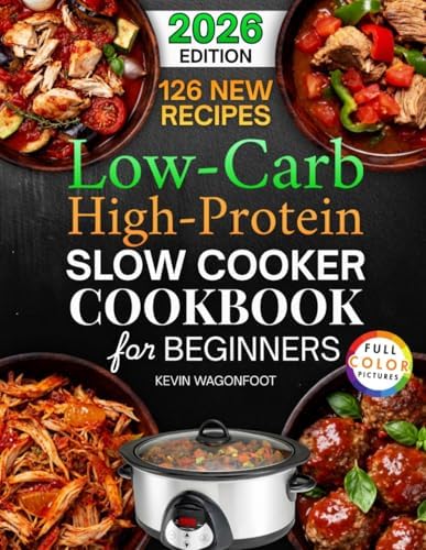 Low Carb High Protein Slow Cooker Cookbook for Beginners: 126 Easy and Healthy Crockpot Recipes to Simplify Your Low Carb High Protein Diet by Kevin Wagonfoot