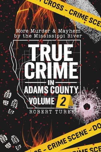 True Crime in Adams County Volume 2: More Tales of Murder and Mayhem by the Mississippi River (Stories of True Crime in the Midwest) by Robert Turek