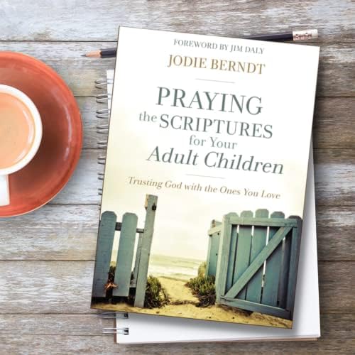 Praying the Scriptures for Your Adult Children: Trusting God with the Ones You Love by Jodie Berndt
