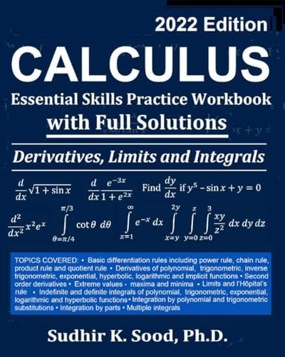 Calculus: Essential Skills Practice Workbook with Full Solutions - Derivatives, Limits and Integrals 2022 Edition by Sudhir K. Sood Ph.D.
