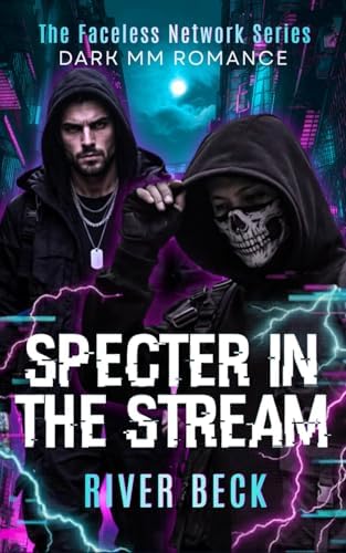 Specter in the Stream: A Forced Proximity Enemies to Lovers Dark MM Romance (The Faceless Network) by River Beck
