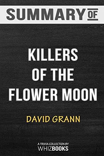 Summary of Killers of the Flower Moon: The Osage Murders and the Birth of the FBI by David Grann: Trivia/Quiz for Fans by WhizBooks