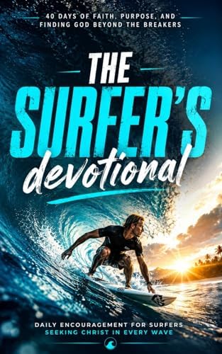 The Surfer's Devotional: 40 Daily Christian Devotions for Surfers About Faith, Ocean, Waves, Surfing, Strength, Courage, Patience, and Following Jesus Christ by The 40 Day Devotional