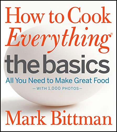 How to Cook Everything: The Basics: All You Need to Make Great Food – With 1,000 Photos: A Beginner Cookbook and Essential Guide to Fundamental Cooking Techniques by Mark Bittman