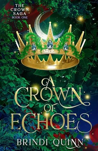 A Crown of Echoes: A Romantasy of Forbidden Magic and Fierce Queens (The Crown Saga: Forbidden Queen x Knight Romantasy) by Brindi Quinn