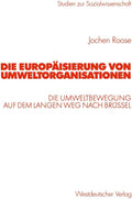 Die Europäisierung von Umweltorganisationen: Die Umweltbewegung auf dem langen Weg nach Brüssel (Studien zur Sozialwissenschaft) (German Edition) by Jochen Roose
