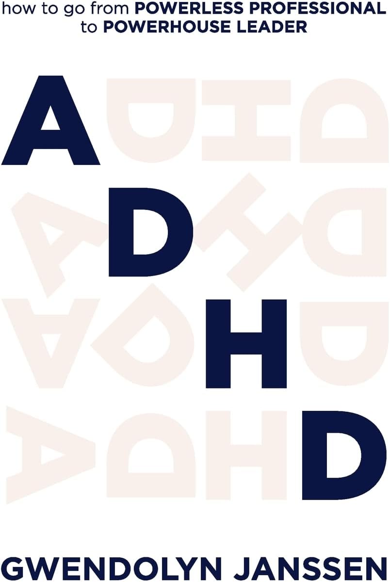 ADHD: How to go from powerless professional to powerhouse leader by Gwendolyn Janssen