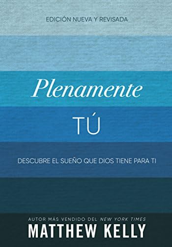 Plenamente Tú: Descubre El Sueño Que Dios Tiene Para Ti (Perfectly Yourself Spanish Edition) by Matthew Kelly