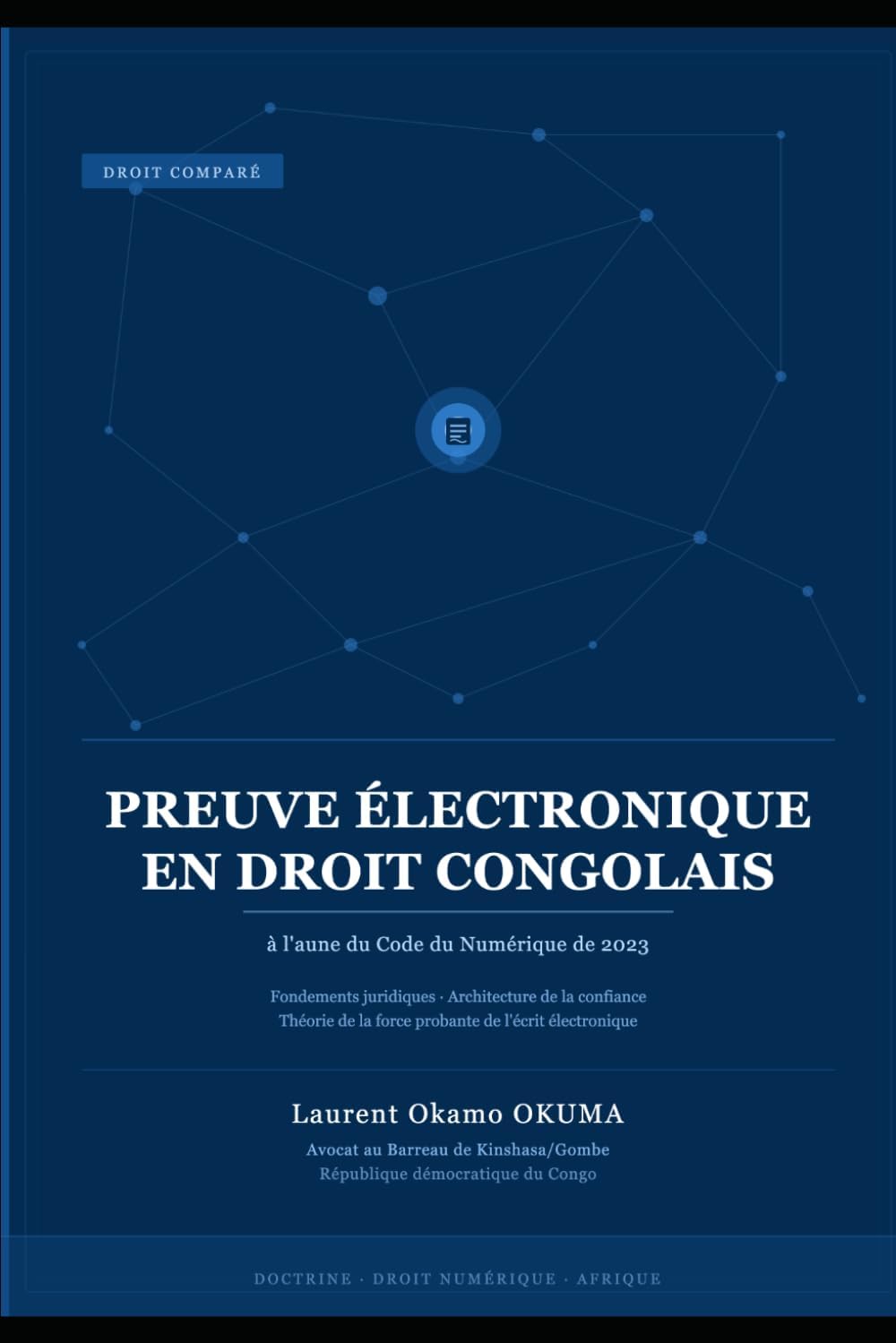Preuve électronique en droit congolais — à l'aune du Code du Numérique de 2023: Fondements juridiques, architecture de la confiance probatoire et ... de l'écrit électronique (French Edition) by Laurent Okamo Okuma