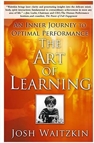 The Art of Learning: An Inner Journey to Optimal Performance by Josh Waitzkin