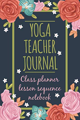 Yoga Teacher journal Class Planner Lesson Sequence Notebook: Yoga Journal 120 pages with inspirational Quotes Perfect for keeping track of yoga sequences (French Edition) by Yoga Instructor gifts