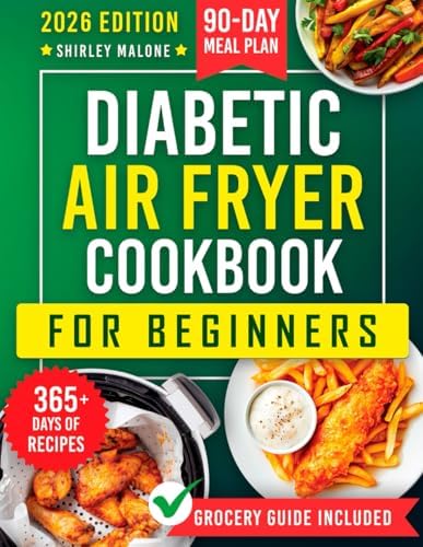 DIABETIC AIR FRYER COOKBOOK FOR BEGINNERS: Simple & Flavorful Low-Carb, Low-Sugar Meals with a 90-Day Meal Plan & Smart Shopping Tips to Make Diabetes-Friendly Cooking Stress-Free & Enjoyable. by SHIRLEY MALONE