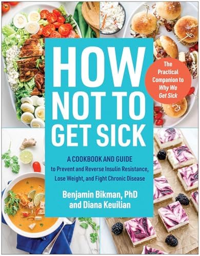 How Not to Get Sick: A Cookbook and Guide to Prevent and Reverse Insulin Resistance, Lose Weight, and Fight Chronic Disease by Benjamin Bikman