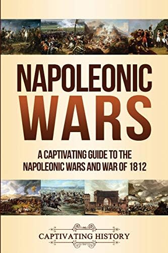 Napoleonic Wars: A Captivating Guide to the Napoleonic Wars and War of 1812 (Military History) by Captivating History