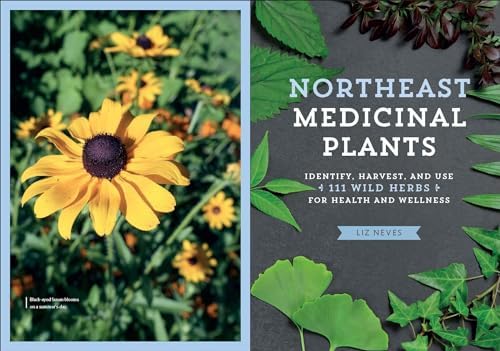Northeast Medicinal Plants: Identify, Harvest, and Use 111 Wild Herbs for Health and Wellness (Medicinal Plants Series) by Liz Neves