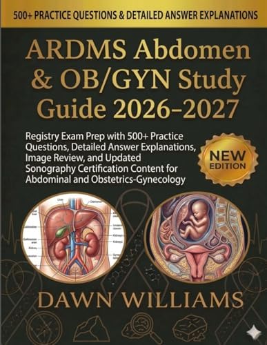 ARDMS Abdomen & OB/GYN Study Guide 2026-2027: Registry Exam Prep with 500+ Practice Questions, Detailed Answer Explanations, Image Review, and Updated ... for Abdominal and Obstetrics-Gynecology by DAWN WILLIAMS