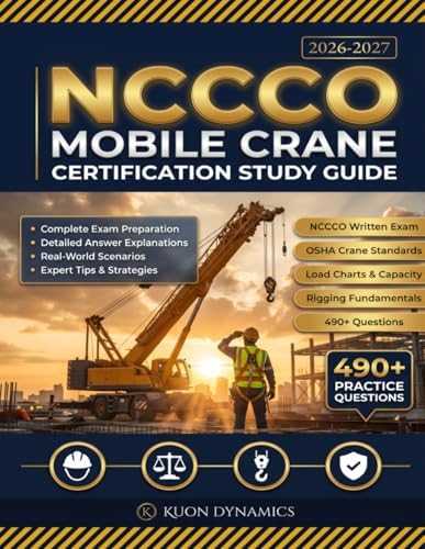 NCCCO Mobile Crane Operator Certification Study Guide: Complete Exam Prep for Core and Telescopic Boom (TLL) Exams | 490+ Practice Questions with ... (Crane & Rigging Certification Exam Prep) by Kuon Dynamics