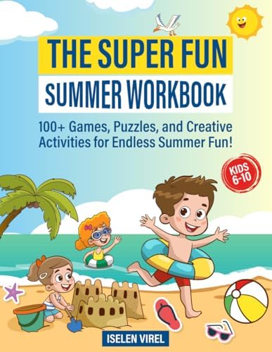 The Super Fun Summer Workbook: 100+ Games, Puzzles, and Creative Activities for Endless Summer Fun! by Iselen Virel