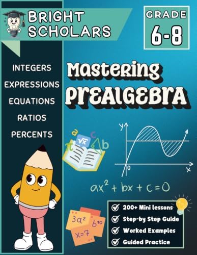 Mastering Pre-Algebra Workbook for Grades 6–8: 200+ Pages of Mini Lessons, Step-by-Step Guided Practice with Math Word Problems, and Essential ... (Bright Scholars Grades 7–12 Collection) by Bright Scholars