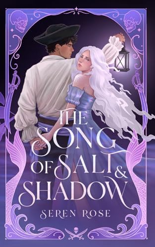 The Song of Salt and Shadow: A Slow-Burn Siren–Pirate Romantasy by Seren Rose