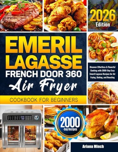 Emeril Lagasse French Door 360 Air Fryer Cookbook for Beginners: Discover Effortless & Flavorful Cooking with 2000-Day Easy Emeril Lagasse Recipes for Air Frying, Baking, and Roasting by Ariana Minch