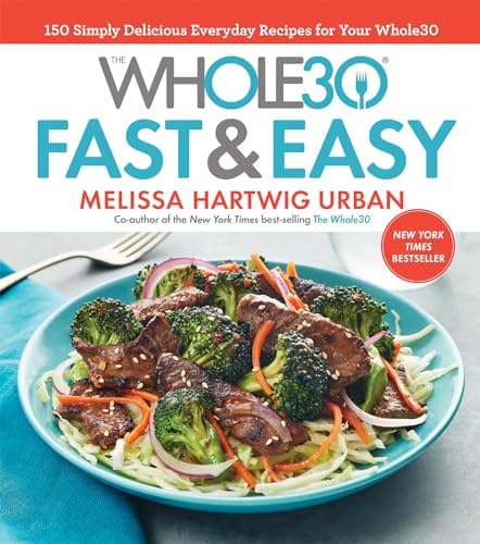 The Whole30 Fast & Easy Cookbook: 150 Simply Delicious Everyday Recipes for Your Whole30 ― A NYT Bestselling Diet Guide to 30-Minute Meals by Melissa Urban