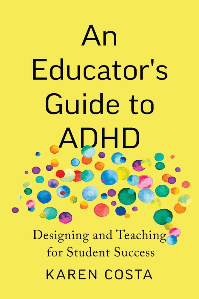 An Educator's Guide to ADHD: Designing and Teaching for Student Success by Karen Costa