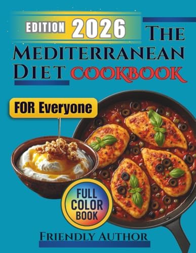 The Mediterranean Diet 30-Minute Cookbook for Everyone (Beginners, Seniors, and Busy People): Easy and quick recipes for healthy everyday eating, with ... planners, and a Mediterranean shopping list. by Friendly Author