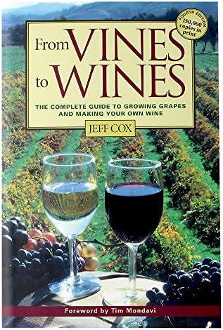 From Vines to Wines: The Complete Guide to Growing Grapes and Making Your Own Wine by Jeff Cox