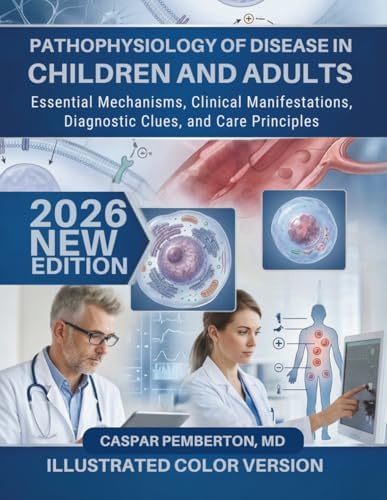 Pathophysiology of Disease in Children and Adults: Essential Mechanisms, Clinical Manifestations, Diagnostic Clues, and Care Principles by Caspar Pemberton, MD