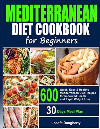 Mediterranean Diet Cookbook for Beginners: 600 Quick, Easy & Healthy Mediterranean Diet Recipes with 30-Days Meal Plan for Improved Health and Everyday Cooking by Josefa Daugherty