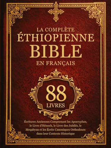 La Bible Éthiopienne Complète en Français (88 Livres): Écritures Anciennes Comprenant les Apocryphes, le Livre d'Hénoch, le Livre des Jubilés, le ... leur Contexte Historique (French Edition) by Anonymous