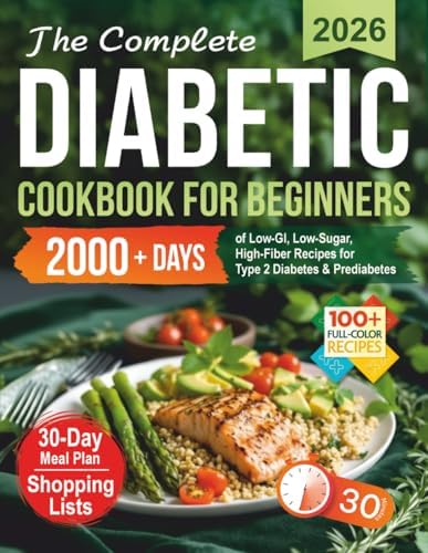 The Complete Diabetic Cookbook for Beginners: 2000+ Days of Low-GI, Low-Sugar, High-Fiber Recipes and a 30-Day Meal Plan for Type 2 Diabetes & ... Every Age! (Healthy Food Cookbooks Every Day) by Iris Mayfie