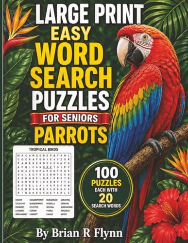 LARGE PRINT EASY WORD SEARCH PUZZLES FOR SENIORS: PARROTS: 100 THEMED PUZZLES EACH WITH 20 SEARCH WORDS THATS 2000 BRAIN BOOSTING FUN FOR SENIORS by Brian R Flynn